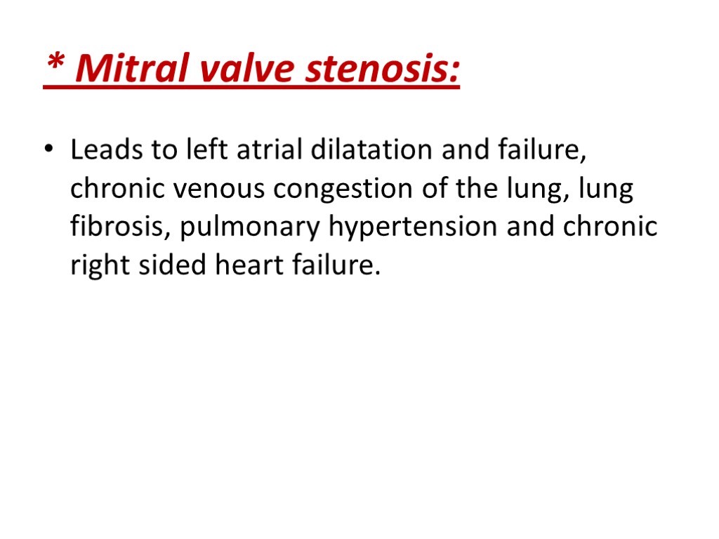 * Mitral valve stenosis: Leads to left atrial dilatation and failure, chronic venous congestion